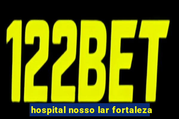 hospital nosso lar fortaleza